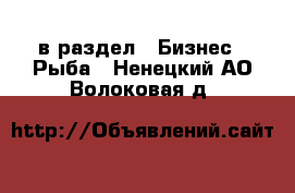  в раздел : Бизнес » Рыба . Ненецкий АО,Волоковая д.